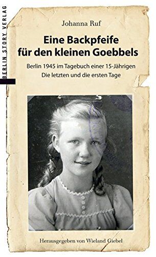 Johanna Ruf Eine Backpfeife Für Den Kleinen Goebbels: Berlin 1945 Im Tagebuch Einer 15jährigen   Die Letzten Und Die Ersten Tage