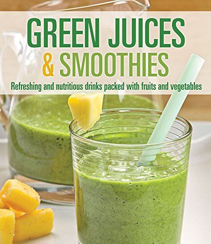 Publications International Ltd Green Juices & Smoothies: Refreshing And Nutritious Drinks Packed With Fruits And Vegetables