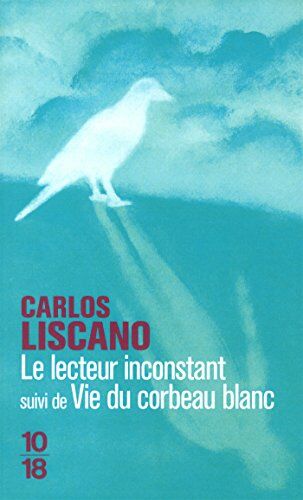 Carlos Liscano Le Lecteur Inconstant : Suivi De Vie Du Corbeau Blanc