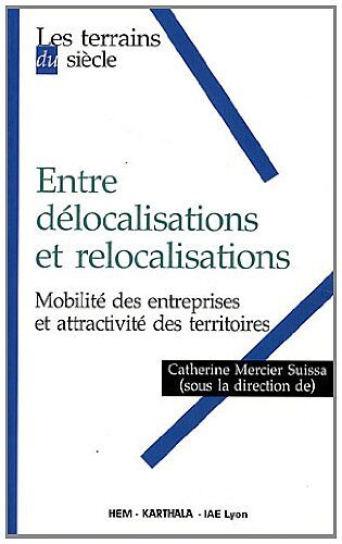 Catherine Mercier-Suissa Entre Délocalisations Et Relocalisations. Mobilité Des Entreprises Et Attractivité Des Territoires