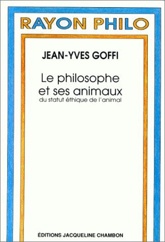 Jean-Yves Goffi Le Philosophe Et Ses Animaux: Du Statut Éthique De L'Animal