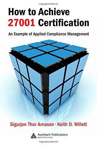 Arnason, Sigurjon Thor How To Achieve 27001 Certification: An Example Of Applied Compliance Management