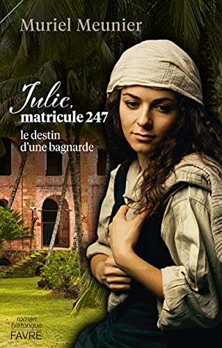 Muriel Meunier Julie, Matricule 247 - Le Destin D'Une Bagnarde