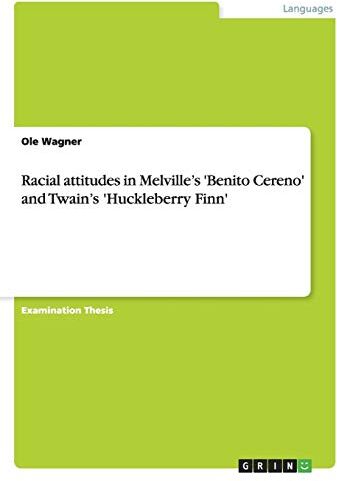 Ole Wagner Racial Attitudes In Melville'S 'Benito Cereno' And Twain'S 'Huckleberry Finn'