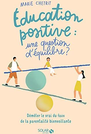 Marie Chetrit Education Positive : Une Question D'Équilibre ?: Démêler Le Vrai Du Faux De La Parentalité Bienveillante