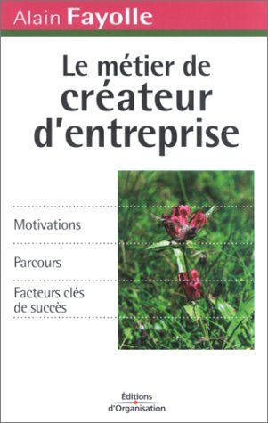 Alain Fayolle Le Métier De Créateur D'Entreprise : Motivations - Parcours - Facteurs Clés De Succès