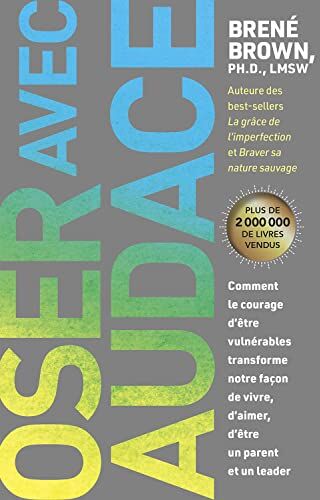 Brené Brown Oser Avec Audace - Comment Le Courage D'Être Vulnérables Transforme Notre Façon De Vivre, D'Aimer, D'Être Un Parent Et Un Leader