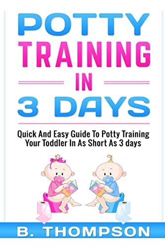 Thompson, mrs B. Potty Training In 3 Days: Quick And Easy Guide To Potty Training Your Toddler