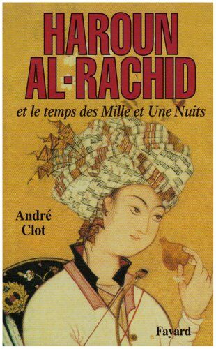 Andre Clot Haroun Al-Rachid. : Et Le Temps Des Mille Et Une Nuits