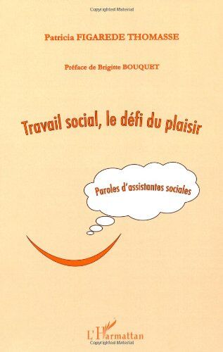 Patricia Figarede-Thomasse Travail Social, Le Défi Du Plaisir : Paroles D'Assistantes Sociales