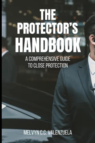Valenzuela, Melvyn C. C. The Protector'S Handbook: A Comprehensive Guide To Close Protection