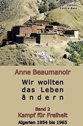 Anne Beaumanoir Wir Wollten Das Leben Ändern - Band 2: Kampf Für Freiheit Algerien 1954 ? 1965