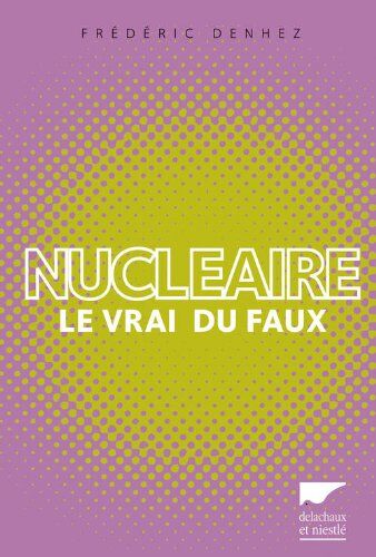 Frédéric Denhez Nucléaire : Le Vrai Du Faux