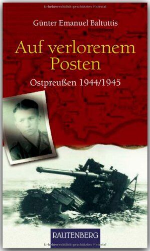 Günter Emanuel Baltuttis Auf Verlorenem Posten - Ostpreussen 1944/1945 - Rautenberg Verlag: Ostpreußen 1944/1945