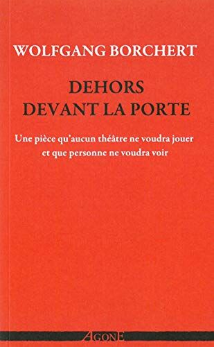 Wolfgang Borchert Dehors Devant La Porte: Une Pièce Qu?aucun Théâtre Ne Voudra Jouer Et Qu?aucun Public Ne Voudra Voir