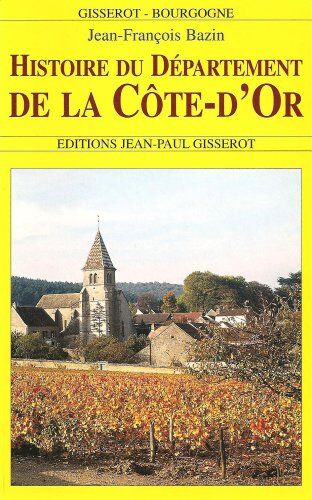 Jean-François Bazin Histoire Du Département De La Cote-D'Or (Gisserot Histoi)