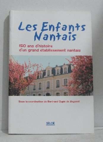 Arnaud Dupin de Beyssat Les Enfants Nantais: 150 Ans D'Histoire D'Un Grand Établissement Nantais