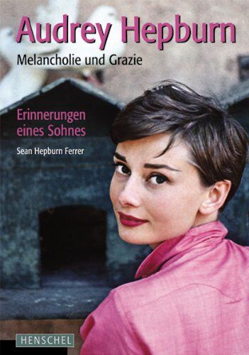 Sean Hepburn Ferrer Audrey Hepburn: Melancholie Und Grazie. Erinnerungen Eines Sohnes