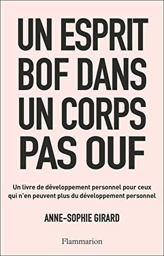 Anne-Sophie Girard Un Esprit Bof Dans Un Corps Pas Ouf: Un Livre De Développement Personnel Pour Ceux Qui N'En Peuvent Plus Du Développement Personnel