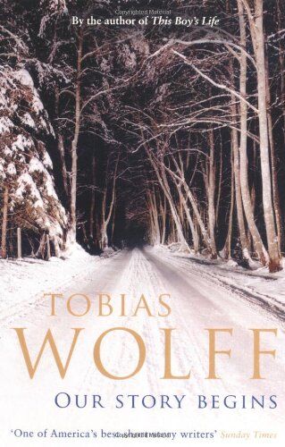 Tobias Wolff Our Story Begins:  And Selected Stories