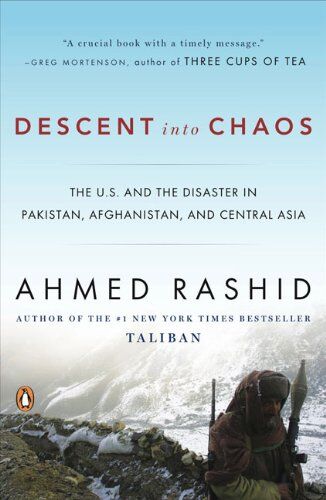 Ahmed Rashid Descent Into Chaos: The U.S. And The Disaster In Pakistan, Afghanistan, And Central Asia: The United States And The Failure Of Nation Building In Pakistan, Afghanistan, And Central Asia