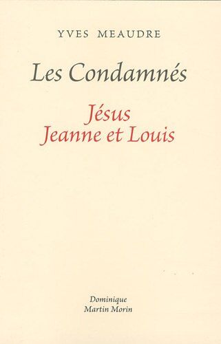 Yves Meaudre Les Condamnés - Jésus Jeanne Et Louis