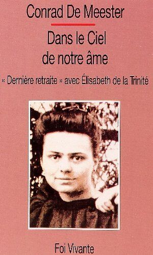 Elisabeth de la Trinité Dans Le Ciel De Notre Âme : Dernière Retraite Avec Élisabeth De La Trinité (Foi Vivante)