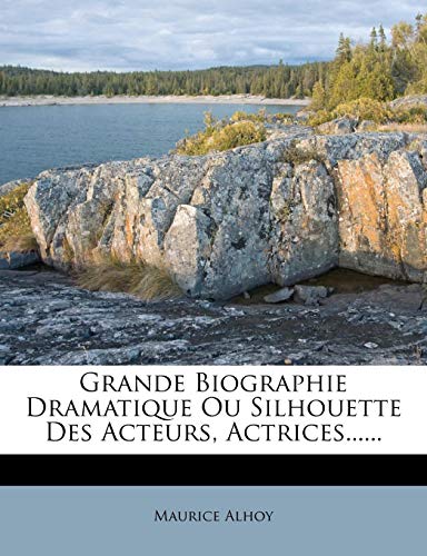 Maurice Alhoy Grande Biographie Dramatique Ou Silhouette Des Acteurs, Actrices......