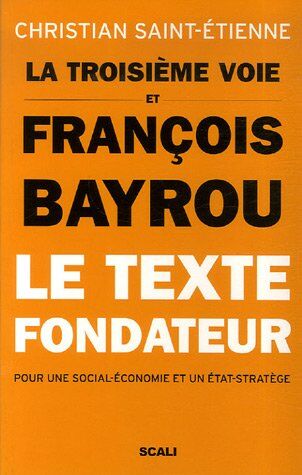 Christian Saint-Etienne La Troisième Voie Et François Bayrou : Le Texte Fondateur Pour Une Social-Économie Et Un Etat-Stratège