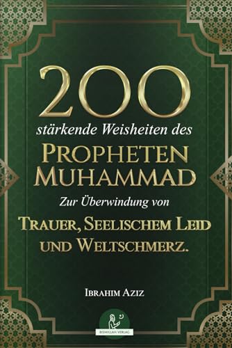 Ibrahim Aziz 200 Stärkende Weisheiten Des Propheten Muhammad: Zur Überwindung Von Trauer, Seelischem Leid Und Weltschmerz.