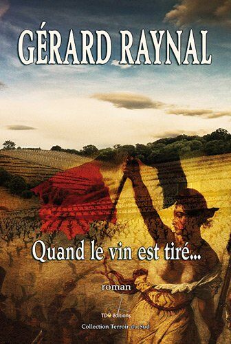 Gérard Raynal Quand Le Vin Est Tire. - Collection : Terroir Du Sud