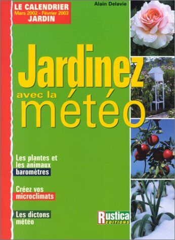 Alain Delavie Jardinez Avec La Météo. Connaître Et Utiliser Les Microclimats Du Jardin, Le Calendrier Météo 2002 De Votre Jardin