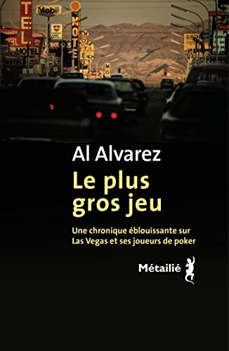 Al Alvarez Le Plus Gros Jeu. Une Chronique Éblouissante Sur Las Vegas Et Ses Joueurs De Poker: Une Chronique Éblouissante Sur Las Vegas Et Ses Joueurs De Poker