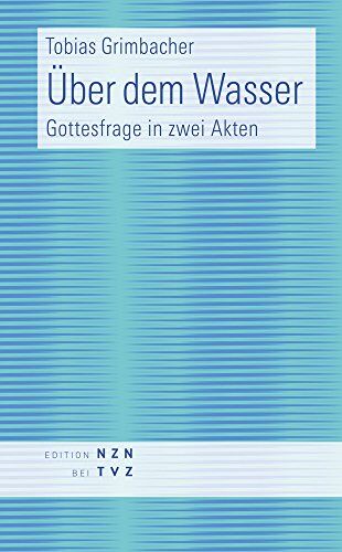 Tobias Grimbacher Über Dem Wasser: Gottesfrage In Zwei Akten