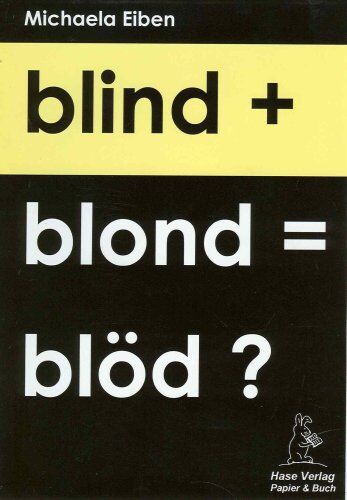 Michaela Eiben Blind + Blond = Blöd?