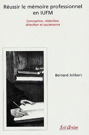 Bernard Jolibert Réussir Le Mémoire Professionnel En Iufm : Conception, Rédaction, Direction Et Soutenance