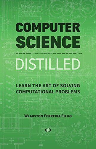 Wladston Ferreira Filho Computer Science Distilled: Learn The Art Of Solving Computational Problems