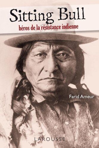 Farid Ameur Sitting Bull : Héros De La Résistance Indienne