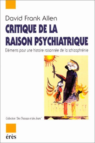 Allen, David Frank Critique De La Raison Psychiatrique. Eléments Pour Une Histoire Raisonnée De La Schizophrénie