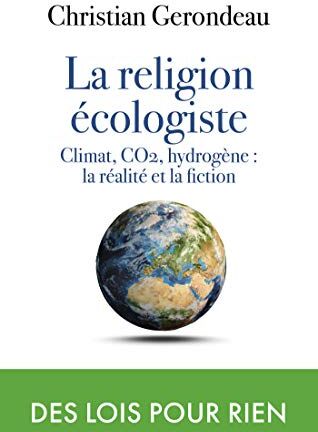 La Religion Écologiste: Climat, Co2, Hydrogène : La Réalité Et La Fiction