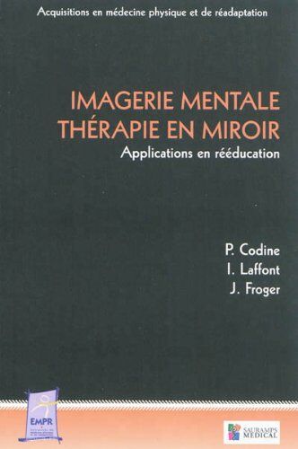 Philippe Codine Imagerie Mentale - Thérapie En Miroir : Applications En Rééducation