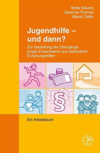 Britta Sievers Jugendhilfe - Und Dann?: Zur Gestaltung Der Übergänge Junger Erwachsener Aus Stationären Erziehungshilfen - Ein Arbeitsbuch (Publikationen Aus Igfh-Projekten)