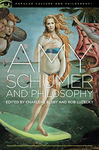 Charlene Elsbey Amy Schumer And Philosophy: Brainwreck! (Popular Culture And Philosophy, Band 120)