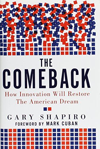 Gary Shapiro The Comeback: How Innovation Will Restore The American Dream