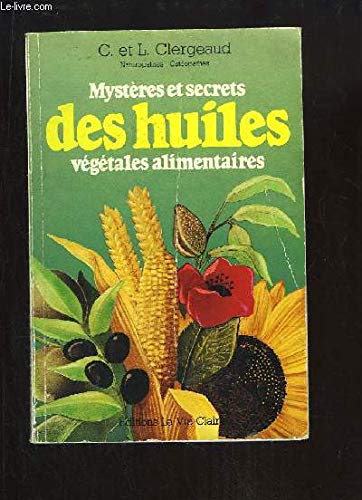 Chantal & Lionel Clergeaud Mystères Et Secrets Des Huiles Végétales Alimentaires.