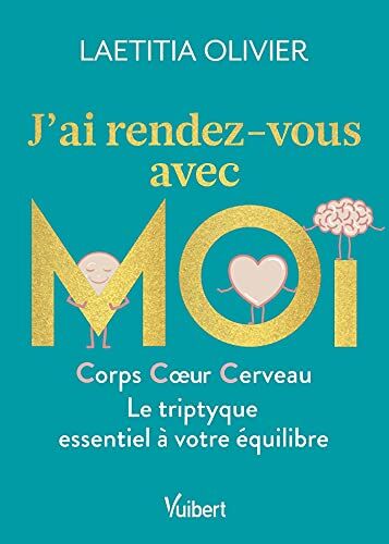 Laetitia Olivier J'Ai Rendez-Vous Avec Moi: Corps, Coeur, Cerveau : Le Triptyque Essentiel À Votre Équilibre