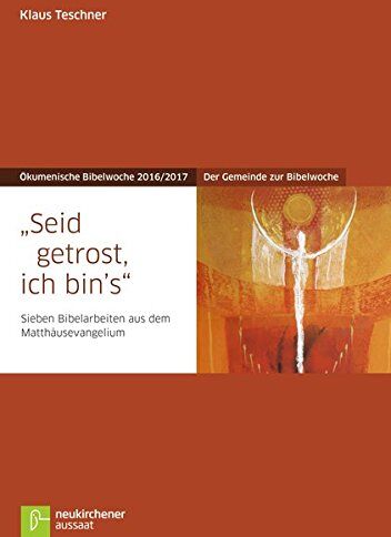 Klaus Teschner Seid Getrost, Ich Bin'S: Der Gemeinde Zur Bibelwoche - Sieben Bibelarbeiten Aus Dem Matthäusevangelium - Ökumenische Bibelwoche 2016/2017 (Bibelwochenmaterial)