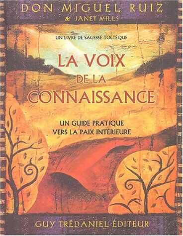 Miguel Ruiz La Voie De La Connaissance : Un Guide Pratique Vers La Paix Intérieure