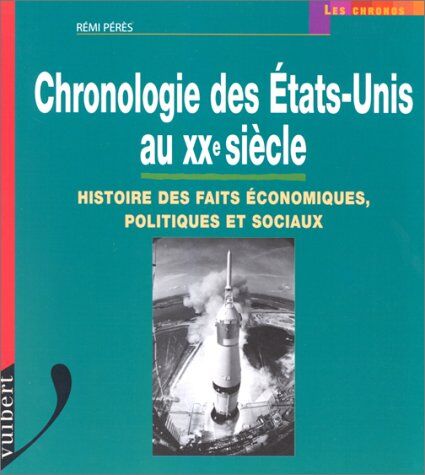 Rémi Pérès Chronologie Des Etats-Unis Au Xxème Siècle. Histoire Des Faits Économiques, Politiques Et Sociaux (Les Chronos)