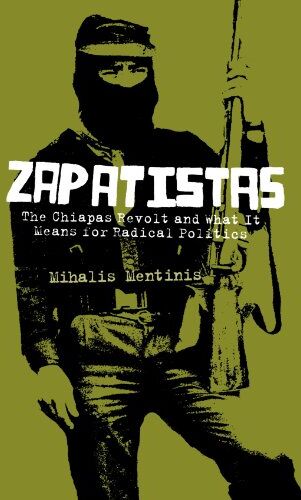 Mihalis Mentinis Zapatistas: The Chiapas Revolt And What It Means For Radical Politics: Revolutionary Subjectivities And The Chiapas Revolt